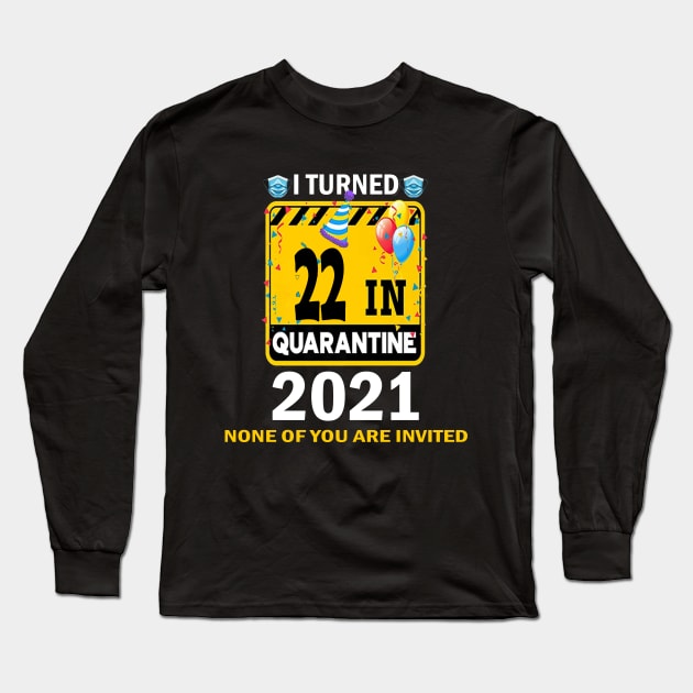 I Turned 22 In Quarantine 2021, 22 Years Old 22th Birthday Essential gift idea Long Sleeve T-Shirt by flooky